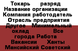 Токарь 4-6 разряд › Название организации ­ Компания-работодатель › Отрасль предприятия ­ Другое › Минимальный оклад ­ 40 000 - Все города Работа » Вакансии   . Ханты-Мансийский,Советский г.